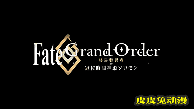 「Fate/Grand Order-终局特异点 冠位时间神殿所罗门-」上映中PV公布-皮皮兔动漫